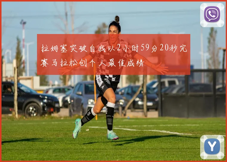 拉姆塞突破自我以2小时59分20秒完赛马拉松创个人最佳成绩