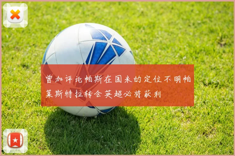 曾加评论帕斯在国米的定位不明帕莱斯特拉转会英超必将获利